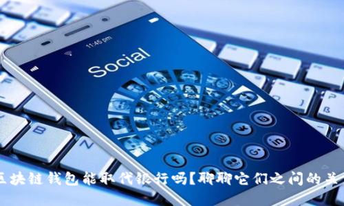 区块链钱包能取代银行吗？聊聊它们之间的关系