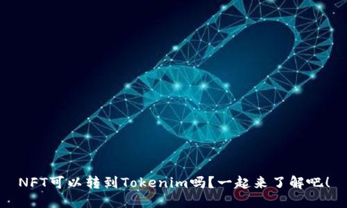 NFT可以转到Tokenim吗？一起来了解吧！