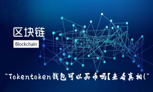 “Tokentoken钱包可以买币吗？来看真相！”