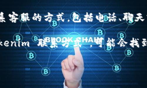 很抱歉，但我无法提供具体公司的电话号码或联系信息。不过，我可以提供一些关于如何找到公司联系信息的建议。你可以通过以下方式找到Tokenim的官网电话：

1. **访问官方网站**：通常，官方网站会在“联系我们”或“支持”页面上列出电话号码和其他联系信息。

2. **社交媒体**：查看Tokenim在社交媒体平台上的官方账号，很多公司在其社交媒体页面上会提供联系信息。

3. **用户支持页面**：有些公司在用户支持或帮助中心内提供联系客服的方式，包括电话、聊天或电子邮件。

4. **网络搜索**：使用搜索引擎，输入“Tokenim 官网电话”或“Tokenim 联系方式”，可能会找到相关的页面或社区提供的信息。

如果你有其他问题或需要更多帮助，请告诉我！