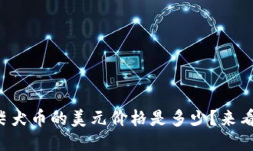 今天柴犬币的美元价格是多少？来看看吧！