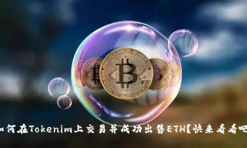 如何在Tokenim上交易并成功出售ETH？快来看看吧！