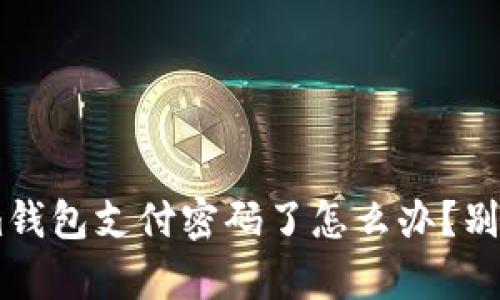 忘记Tokenim钱包支付密码了怎么办？别急，我来帮你！