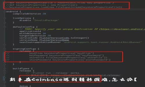新手在Coinbase遇到转移困难，怎么办？