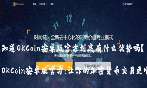 很想知道OKCoin安卓版官方到底有什么优势吗？

探寻OKCoin安卓版官方：让你的加密货币交易更顺畅！