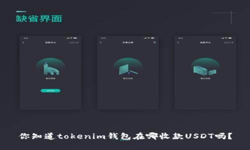 你知道tokenim钱包在哪收款USDT吗？