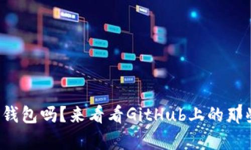 你了解区块链钱包吗？来看看GitHub上的那些神奇项目吧！