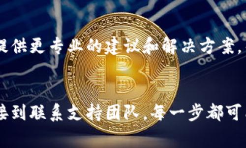 出现“tokenim连接失败”的问题通常与网络连接、应用程序设置或服务器问题有关。下面，我将提供一些可能的解决步骤和信息，以帮助您解决这个问题。

1. 检查网络连接
首先，确保您的设备连接到互联网。测试其他应用程序或网页是否可以正常加载，以确认网络是否正常。如果您使用的是Wi-Fi，尝试重启路由器，或切换到移动数据（如果适用）看是否可以解决问题。

2. 重新启动应用程序
有时候，应用程序发生错误可能是由于临时的技术故障。您可以尝试完全关闭tokenim应用程序，然后重新打开。有时简单的重启能够解决意外的连接问题。

3. 更新应用程序
确保您使用的是tokenim的最新版本。访问应用商店查看是否有更新。如有更新，请及时下载并安装。更新通常修复已知的错误和安全问题。

4. 检查服务器状态
有时服务器可能维护或出现故障，导致连接失败。您可以访问tokenim的官方网站或者其社交媒体页面，查看是否有相关的公告或者维护通知。这帮助您判断是否是服务端的问题。

5. 检查防火墙设置
如果您在电脑使用tokenim，检查您的防火墙或安全软件是否阻止了应用的连接。确保tokenim被列入允许的程序列表中，并允许其访问互联网。

6. 重新安装应用程序
如果以上步骤都没有解决问题，尝试卸载tokenim再重新安装。重新安装有时能够清除任何潜在的配置错误，恢复应用的正常功能。

7. 联系支持团队
如果以上方法都无法解决您的问题，建议联系tokenim的客户支持团队。他们可以提供更专业的建议和解决方案，帮助您解决连接失败的问题。

总结
遇到tokenim连接失败时，采取系统化的方法解决问题会更加有效。从检查网络连接到联系支持团队，每一步都可能帮助您恢复与服务的正常连接。希望这些建议能帮助到您，祝您使用愉快！