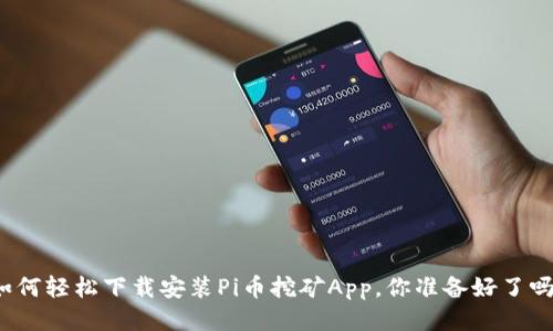 如何轻松下载安装Pi币挖矿App，你准备好了吗？