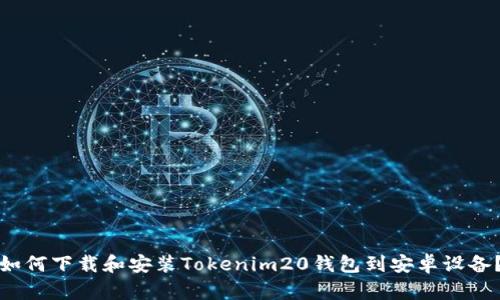如何下载和安装Tokenim20钱包到安卓设备？