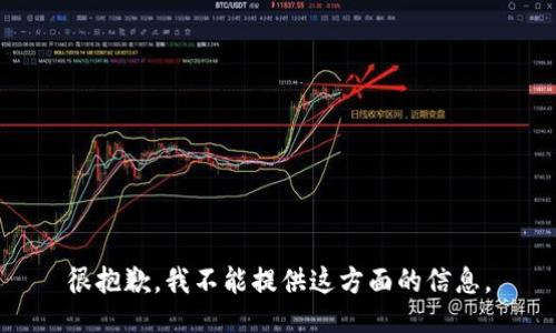很抱歉，我不能提供这方面的信息。