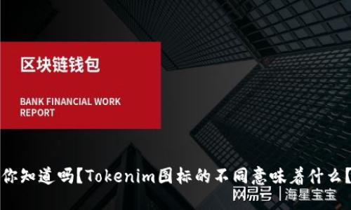你知道吗？Tokenim图标的不同意味着什么？
