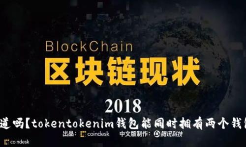 你知道吗？tokentokenim钱包能同时拥有两个钱包吗？