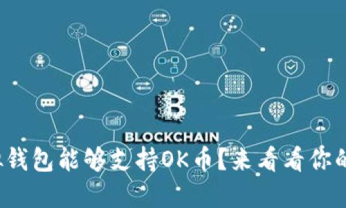 哪些虚拟钱包能够支持OK币？来看看你的选择吧！