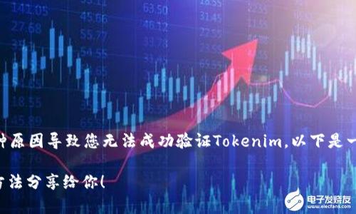 您好！关于“tokenim验证不了”的问题，可能存在多种原因导致您无法成功验证Tokenim。以下是一些可能的解决方案和建议，帮助您排查和解决问题。

### Tokenim验证失败怎么办？这里有几个解决方法分享给你！