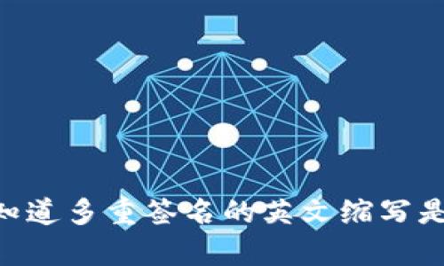 span你知道多重签名的英文缩写是什么吗？