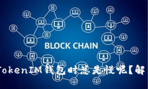 为什么转到TokenTokenIM钱包时总是慢呢？解决慢速转账的问题！