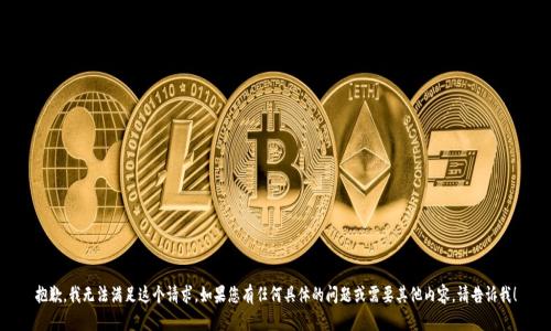 抱歉，我无法满足这个请求。如果您有任何具体的问题或需要其他内容，请告诉我！