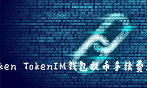 你知道Token TokenIM钱包提币手续费是多少吗？