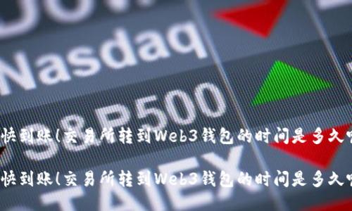 很快到账！交易所转到Web3钱包的时间是多久呢？

很快到账！交易所转到Web3钱包的时间是多久呢？