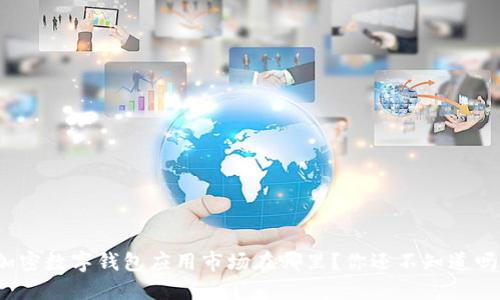 加密数字钱包应用市场在哪里？你还不知道吗？