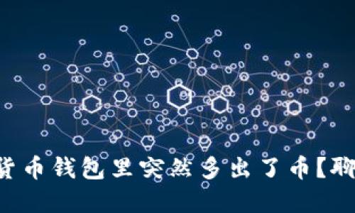 为什么你的数字货币钱包里突然多出了币？聊聊可能的原因吧！