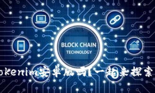 你知道2.0tokenim安卓版吗？一起来探索它的魅力吧！