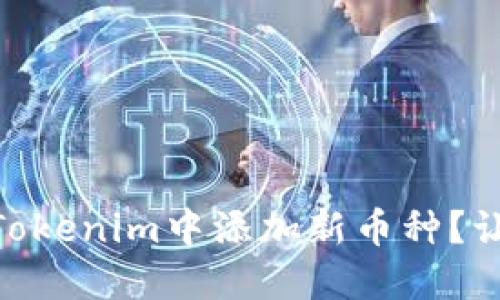 biatoti如何在Tokenim中添加新币种？让我们一起探讨！