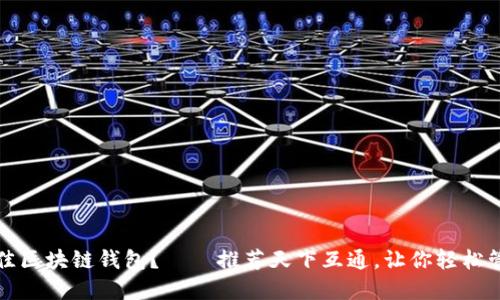 如何选择最佳区块链钱包？——推荐天下互通，让你轻松管理数字资产