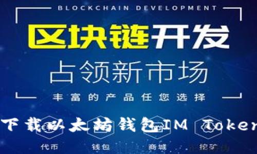 如何轻松下载以太坊钱包IM Token？看这里！