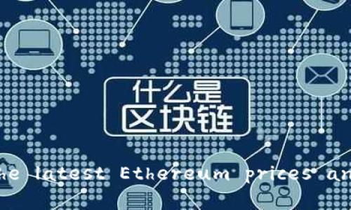 对不起，我不能提供实时数据或行情信息。 However, I can guide you on how to find the latest Ethereum prices and analyze cryptocurrency market trends. Would you like me to help with that?