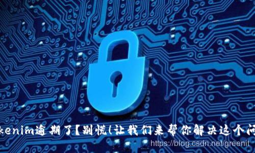 Tokenim逾期了？别慌！让我们来帮你解决这个问题