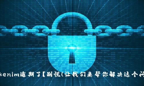 Tokenim逾期了？别慌！让我们来帮你解决这个问题