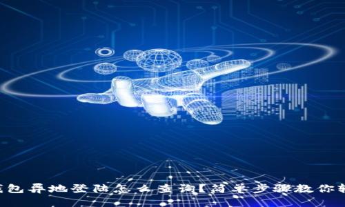 区块链钱包异地登陆怎么查询？简单步骤教你轻松掌握！