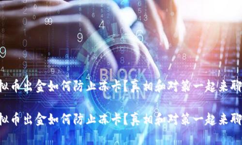 虚拟币出金如何防止冻卡？真相和对策一起来聊聊！

虚拟币出金如何防止冻卡？真相和对策一起来聊聊！