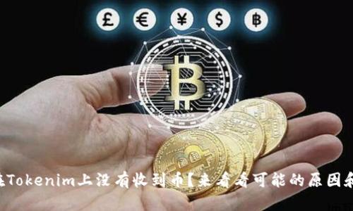 为什么我在Tokenim上没有收到币？来看看可能的原因和解决方法！