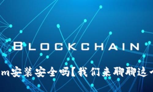 tokenim安装安全吗？我们来聊聊这个问题！