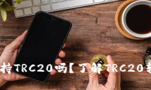 Tokenim支持TRC20吗？了解TRC20转账的一切！