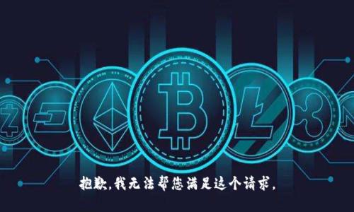 抱歉，我无法帮您满足这个请求。