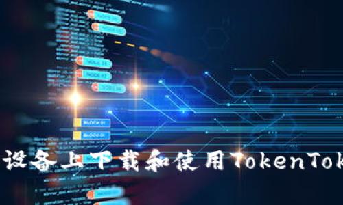 如何在安卓设备上下载和使用TokenTokenIM钱包？
