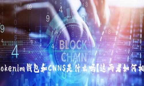 你知道tokenim钱包和CNNS是什么吗？这两者如何相互关联？