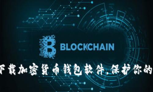如何轻松下载加密货币钱包软件，保护你的数字资产？