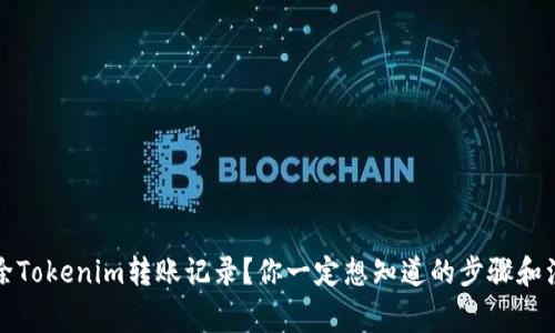 如何删除Tokenim转账记录？你一定想知道的步骤和注意事项