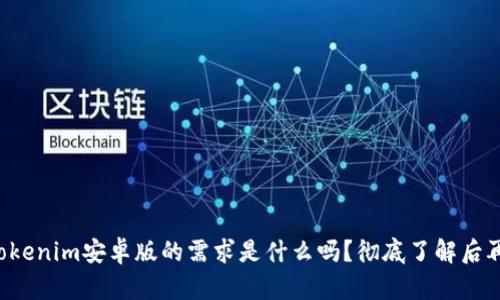 你知道tokenim安卓版的需求是什么吗？彻底了解后再来选择！