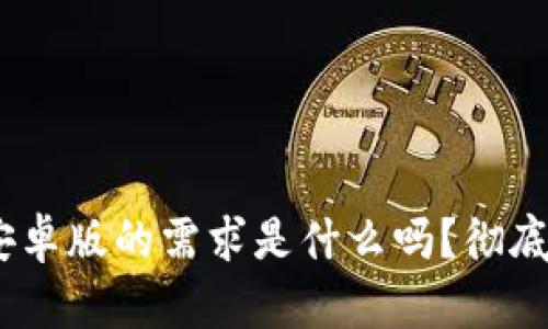 你知道tokenim安卓版的需求是什么吗？彻底了解后再来选择！