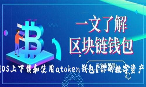 如何在iOS上下载和使用atoken钱包？你的数字资产新伙伴！