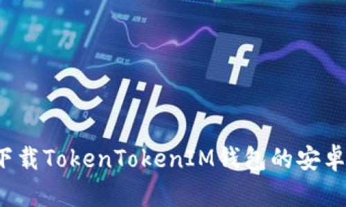 如何安全下载TokenTokenIM钱包的安卓官方版本？
