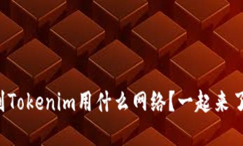 提币到Tokenim用什么网络？一起来了解吧！