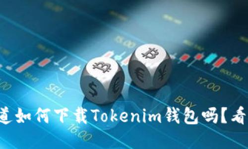 想知道如何下载Tokenim钱包吗？看这里！