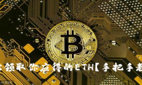 如何轻松领取你应得的ETH？手把手教你操作！